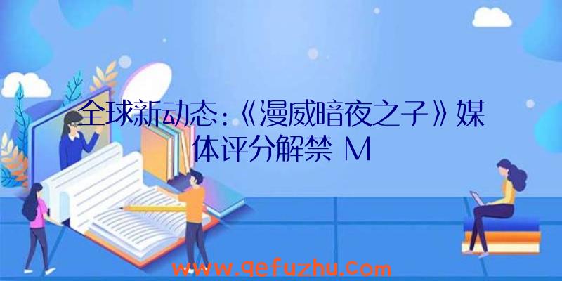 全球新动态:《漫威暗夜之子》媒体评分解禁